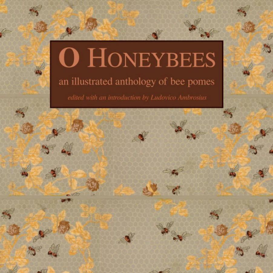 O Honeybees: An Anthology of Bee Pomes